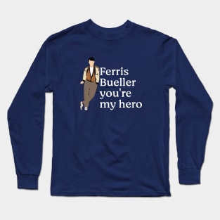 Ferris Bueller you're my hero. Long Sleeve T-Shirt